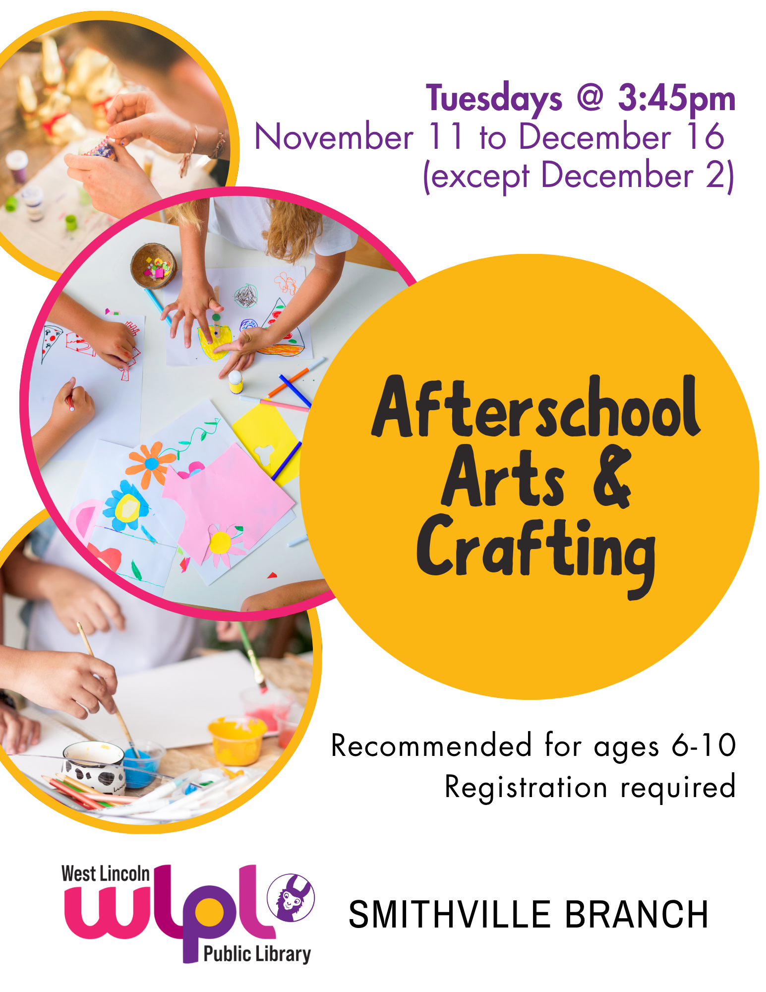 Poster for Afterschool Arts and Crafting program. Tuesdays at 3:45pm. November 11 to December 16 (except December 2). Recommended for ages 6-10. Registration required. Smithville branch.