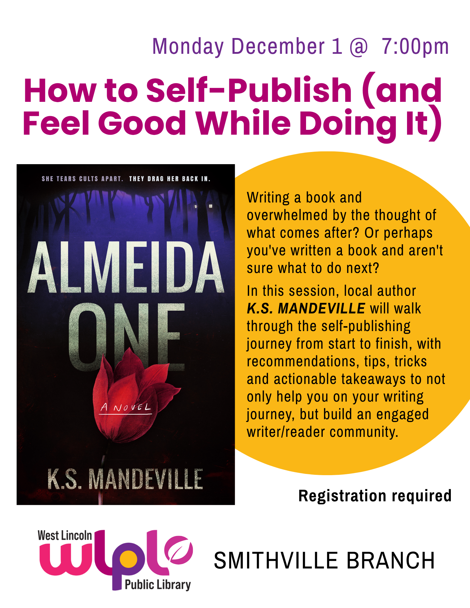 Poster for How to Self-Publish (and Feel Good While Doing It) program. Monday, December 1 at 7:00pm. Writing a book and overwhelmed by the thought of what comes after? Or perhaps you've written a book and aren't sure what to do next? In this session, local author K.S. Mandeville will walk through the self-publishing journey from start to finish, with recommendations, tips, tricks and actionable takeaways to not only help you on your writing journey, but build an engaged writer/reader community. Registration Required. Smithville branch
