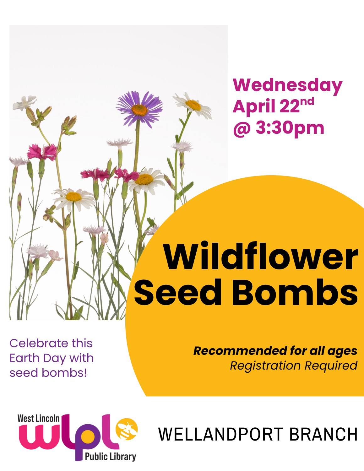 Poster for Wildflower Seed Bombs Celebrate this Earth Day with seed bombs! Wednesday April 22 @ 3:30pm. Recomended for all ages. Registration Required. Wellandport Branch